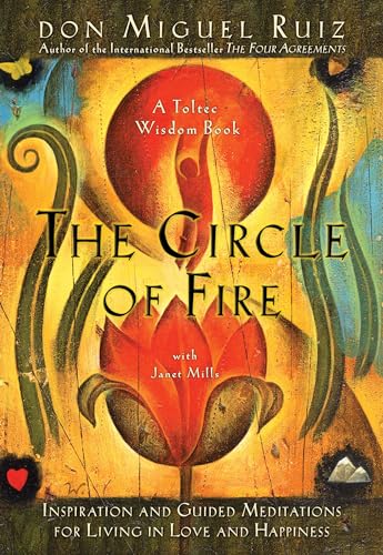 The Circle of Fire: Inspiration and Guided Meditations for Living in Love and Happiness (A Toltec Wisdom Book, Band 5)